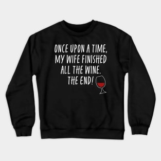 Once Upon A Time My Wife Finished The Wine The End - Funny Husband Crewneck Sweatshirt